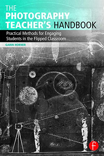 The Photography Teacher's Handbook: Practical Methods for Engaging Students in the Flipped Classroom (Photography Educators Series) (PDF/EPUB Version)