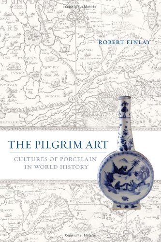 The Pilgrim Art: Cultures of Porcelain in World History (California World History Library Book 11) (PDF/EPUB Version)