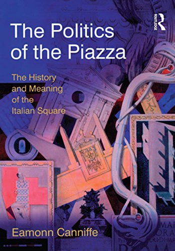 The Politics of the Piazza: The History and Meaning of the Italian Square (Design and the Built Environment) (PDF/EPUB Version)