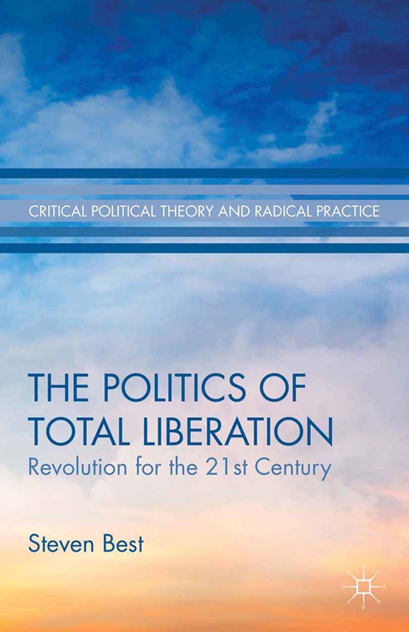 The Politics of Total Liberation: Revolution for the 21st Century (Critical Political Theory and Radical Practice) (PDF/EPUB Version)