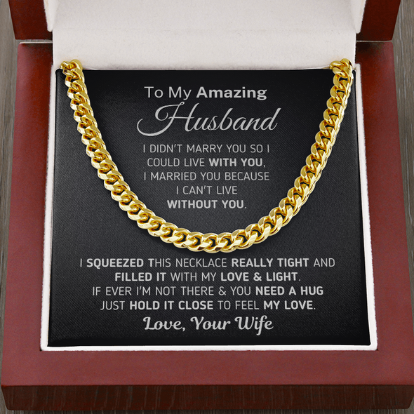 To My Amazing Husband Necklace Gift – I Married You Because I Can’t Live Without You Cuban Link Chain Necklace