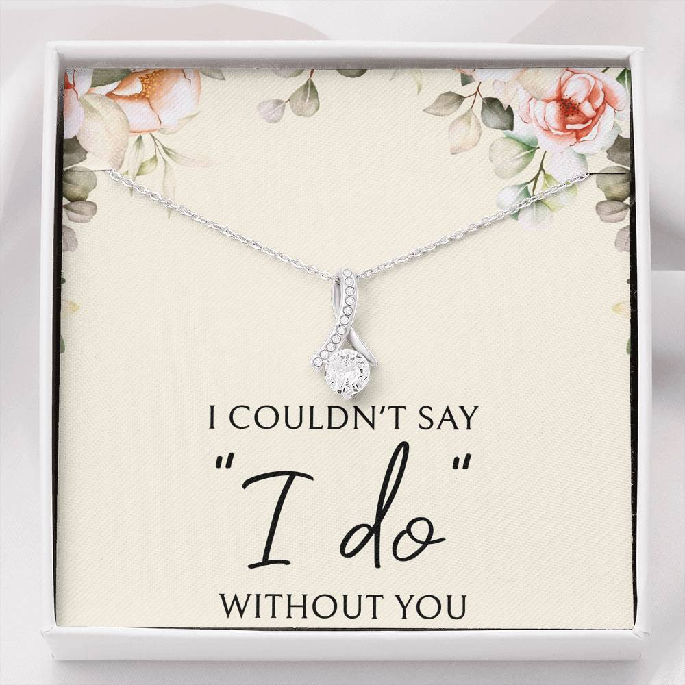 To My Bridesmaid Gifts, I Couldn’t Say I Do, Alluring Beauty Necklace For Women, Wedding Day Thank You Ideas From Bride