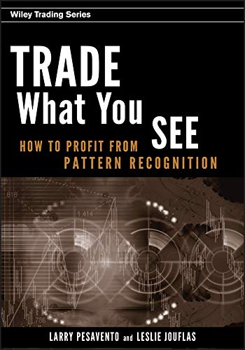 Trade What You See: How To Profit from Pattern Recognition (Wiley Trading Book 302) (PDF/EPUB Version)