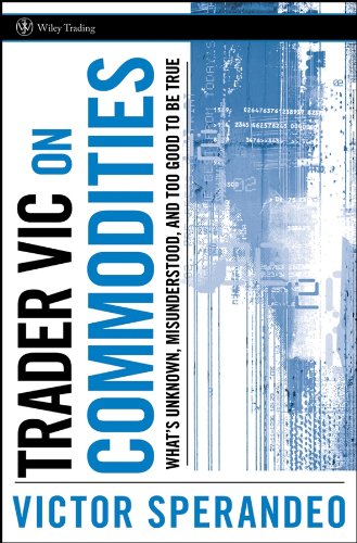 Trader Vic on Commodities: What's Unknown, Misunderstood, and Too Good to Be True (Wiley Trading Book 300) (PDF/EPUB Version)