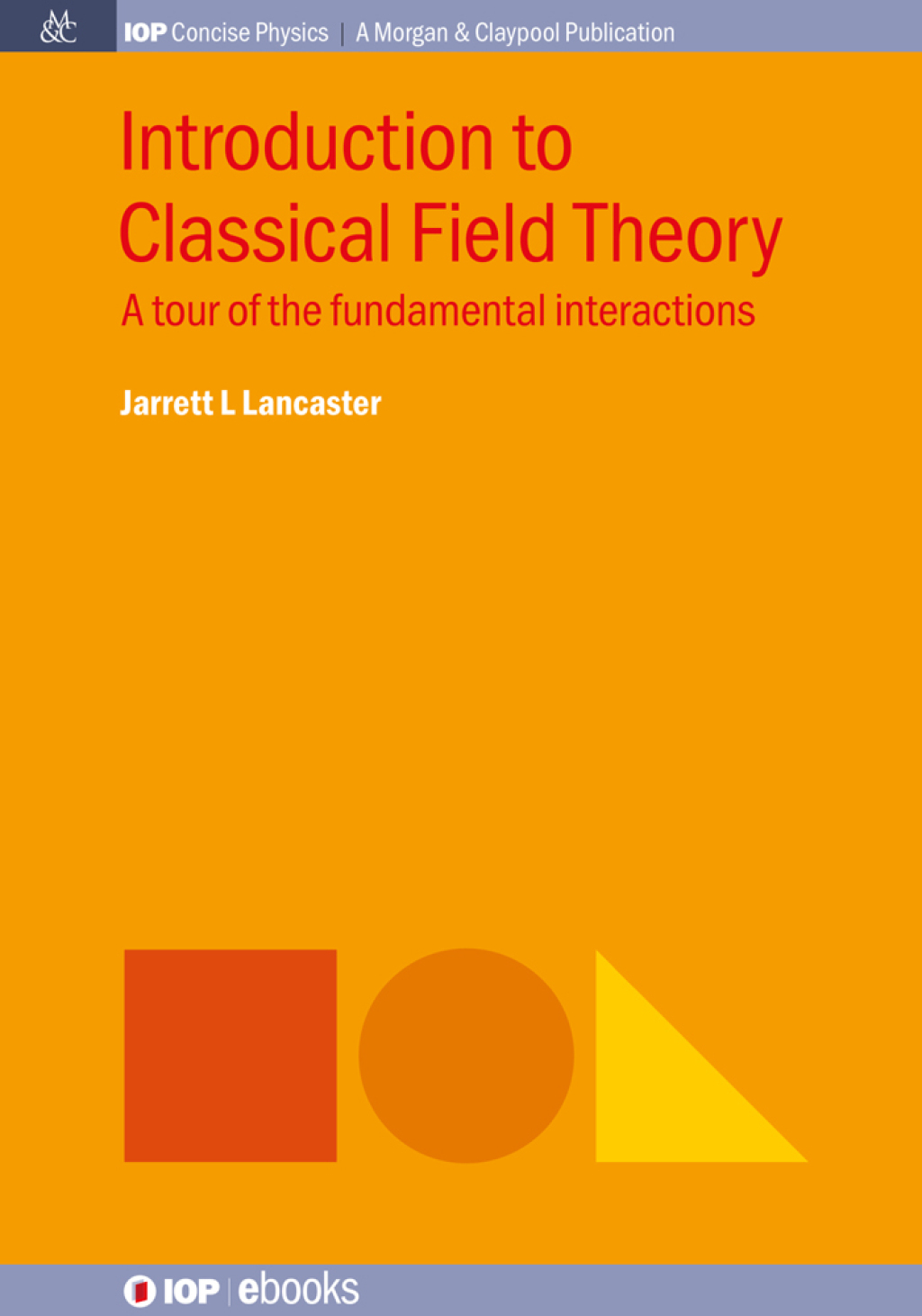Introduction to Classical Field Theory A tour of the fundamental interactions 1st Edition