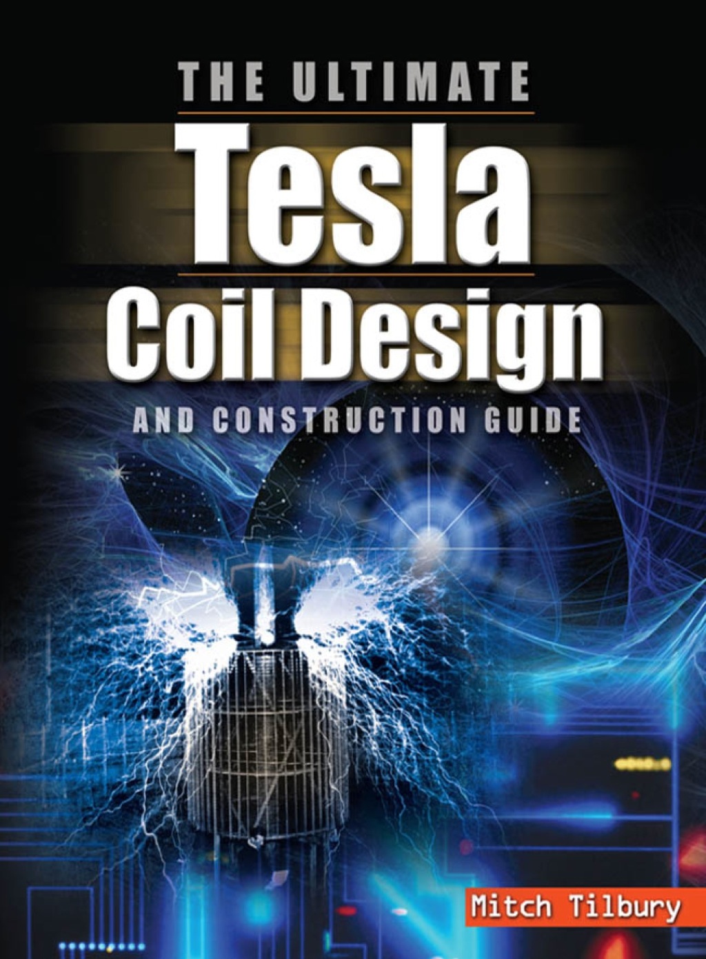The ULTIMATE Tesla Coil Design and Construction Guide 1st Edition
