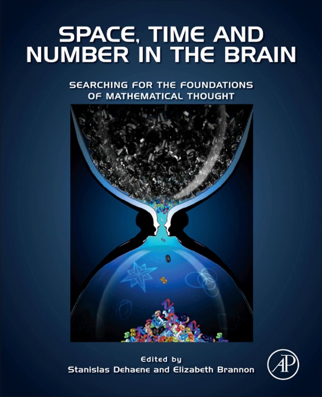 Space, Time and Number in the Brain: Searching for the Foundations of Mathematical Thought 