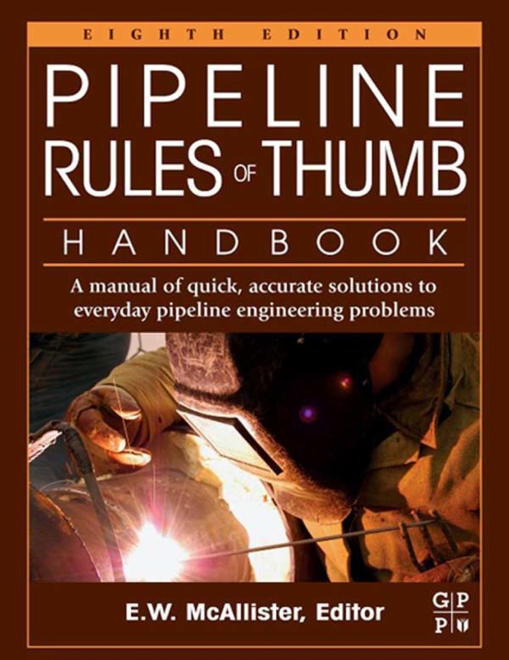 Pipeline Rules of Thumb Handbook: A Manual of Quick, Accurate Solutions to Everyday Pipeline Engineering Problems 8th Edition