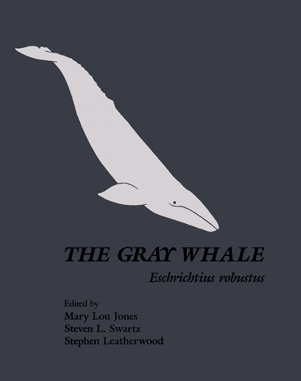 The Gray Whale: Eschrichtius Robustus: Eschrichtius Robustus 1st Edition