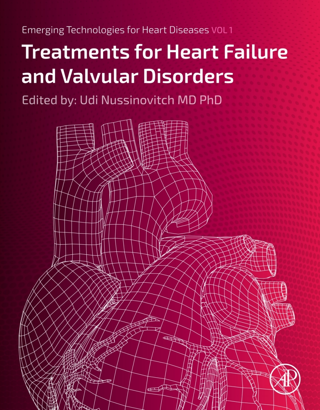 Emerging Technologies for Heart Diseases Volume 1: Treatments for Heart Failure and Valvular Disorders 1st Edition