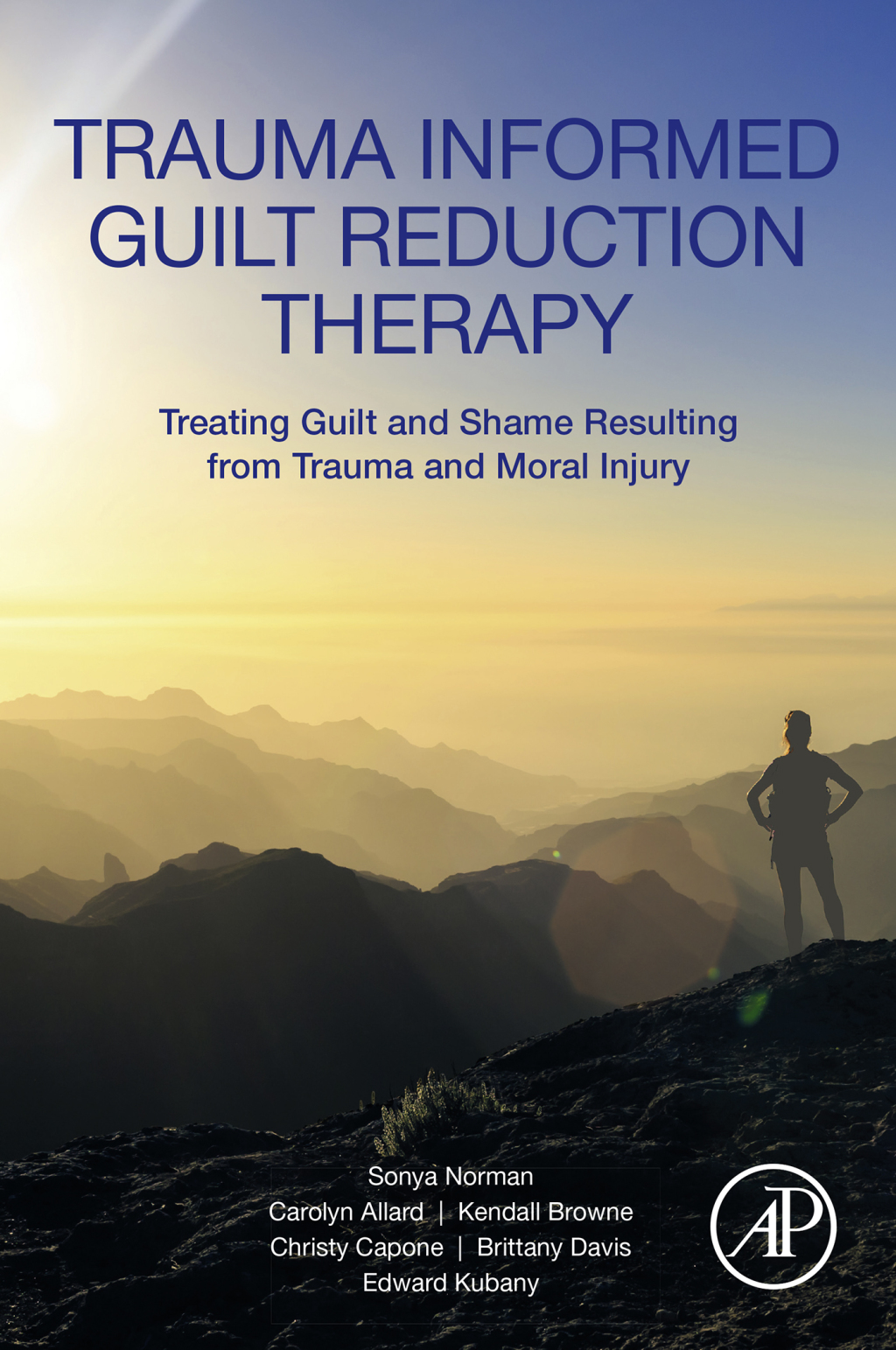 Trauma Informed Guilt Reduction Therapy Treating Guilt and Shame Resulting from Trauma and Moral Injury 