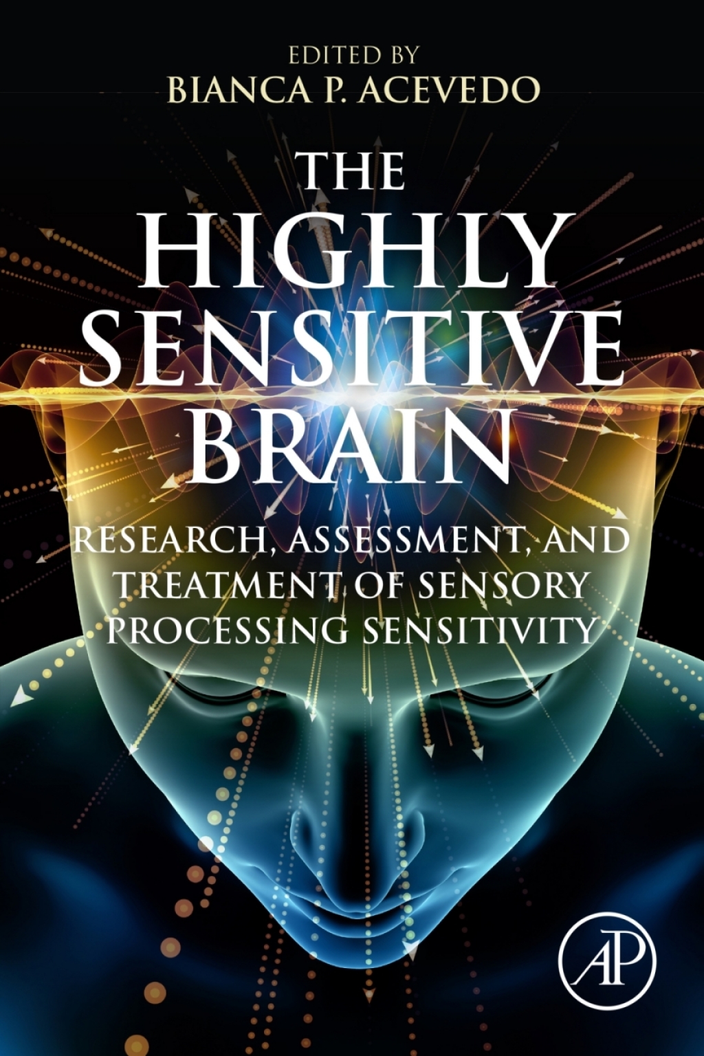 The Highly Sensitive Brain Research, Assessment, and Treatment of Sensory Processing Sensitivity 1st Edition
