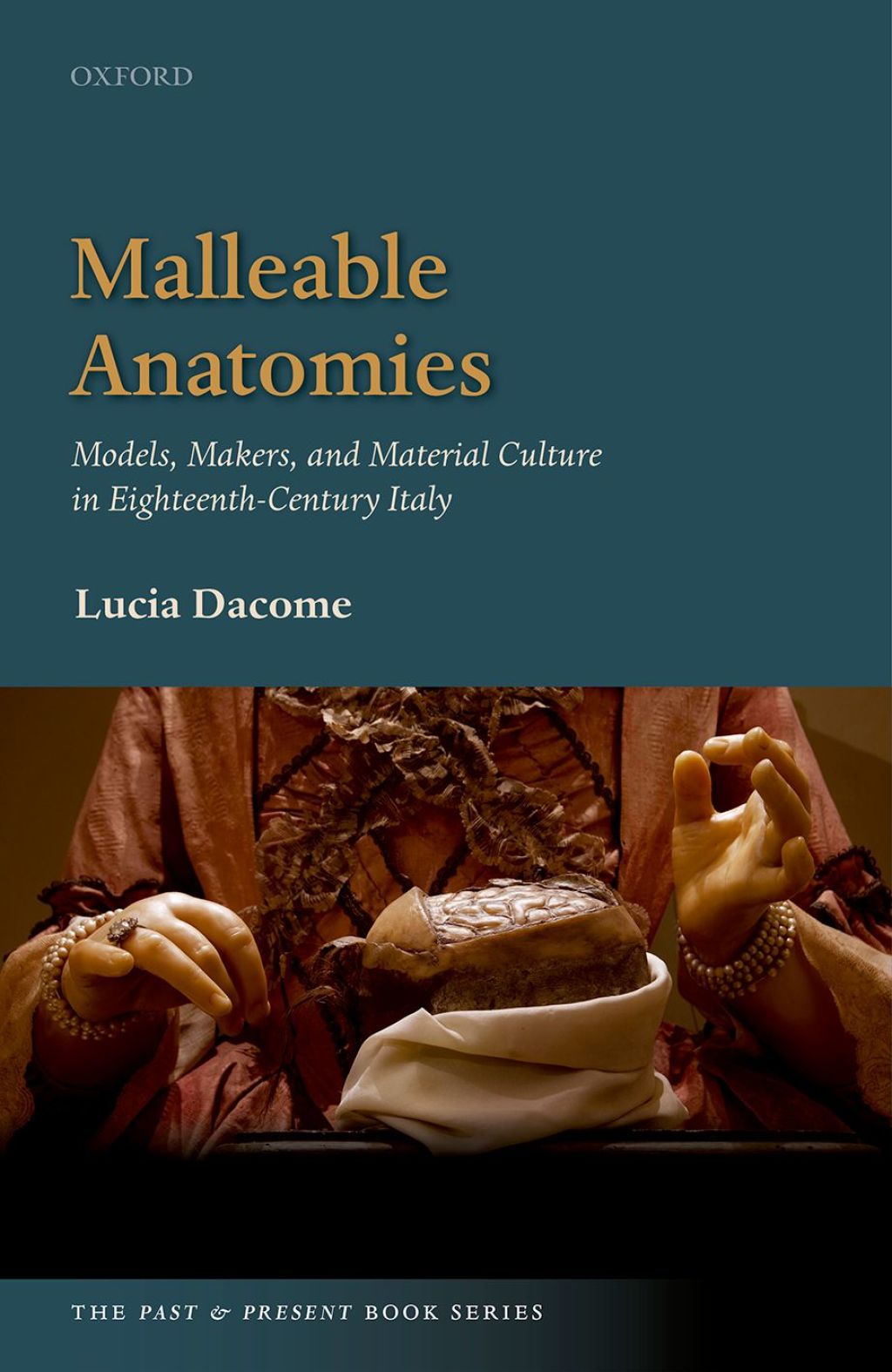 Malleable Anatomies Models, Makers, and Material Culture in Eighteenth-Century Italy 