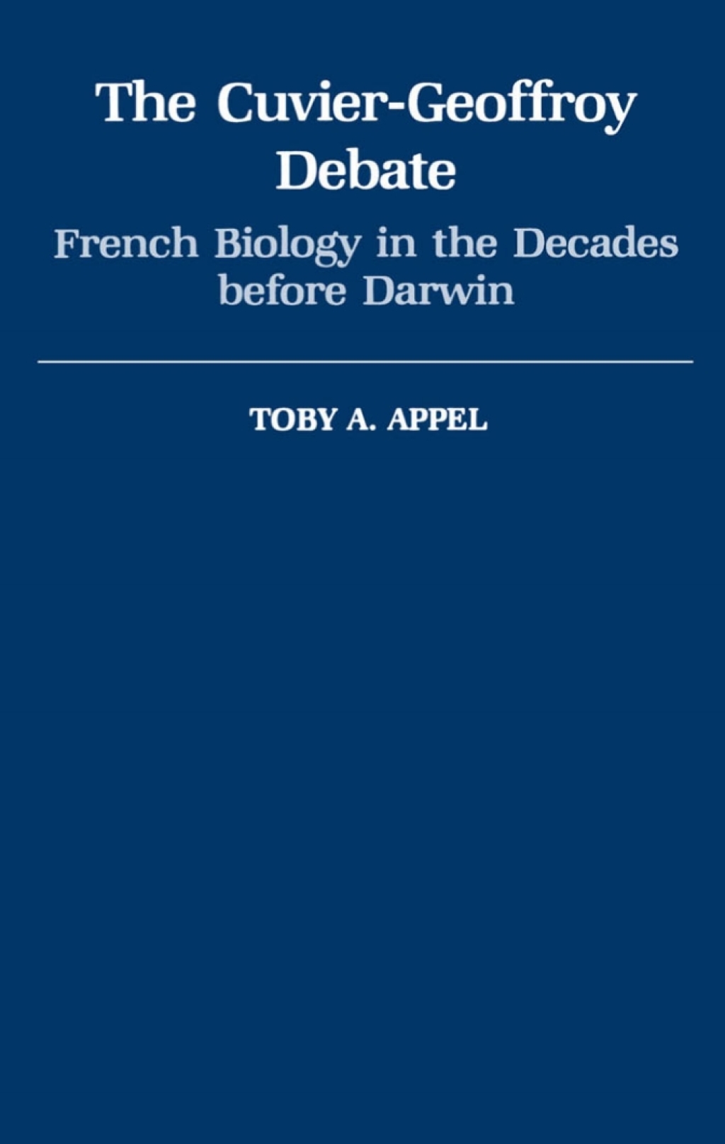 The Cuvier-Geoffrey Debate French Biology in the Decades before Darwin 