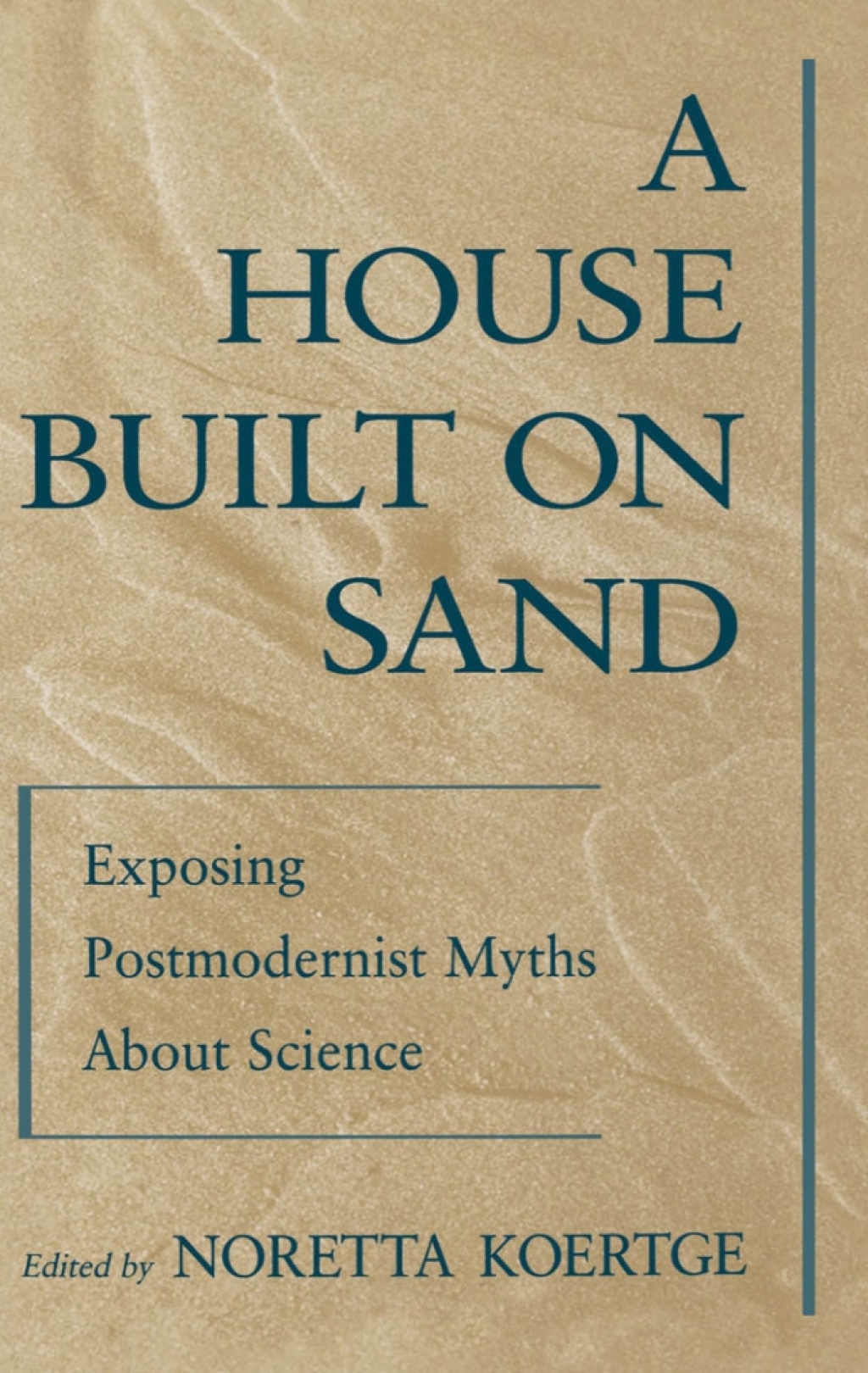 A House Built on Sand Exposing Postmodernist Myths About Science 1st Edition