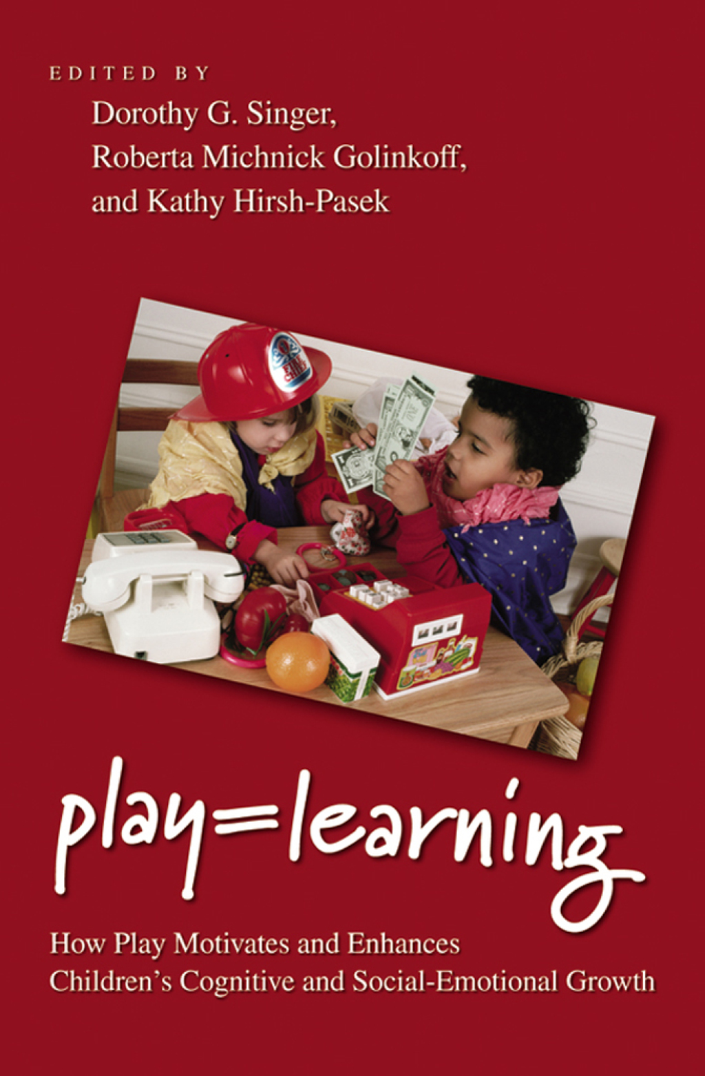 Play = Learning How Play Motivates and Enhances Children's Cognitive and Social-Emotional Growth 1st Edition