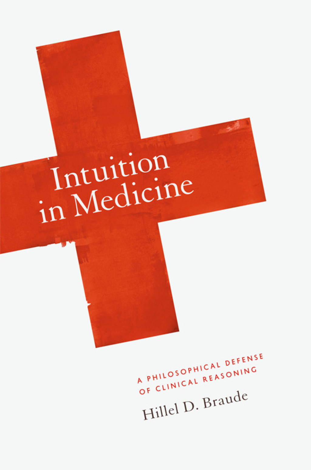 Intuition in Medicine A Philosophical Defense of Clinical Reasoning 1st Edition