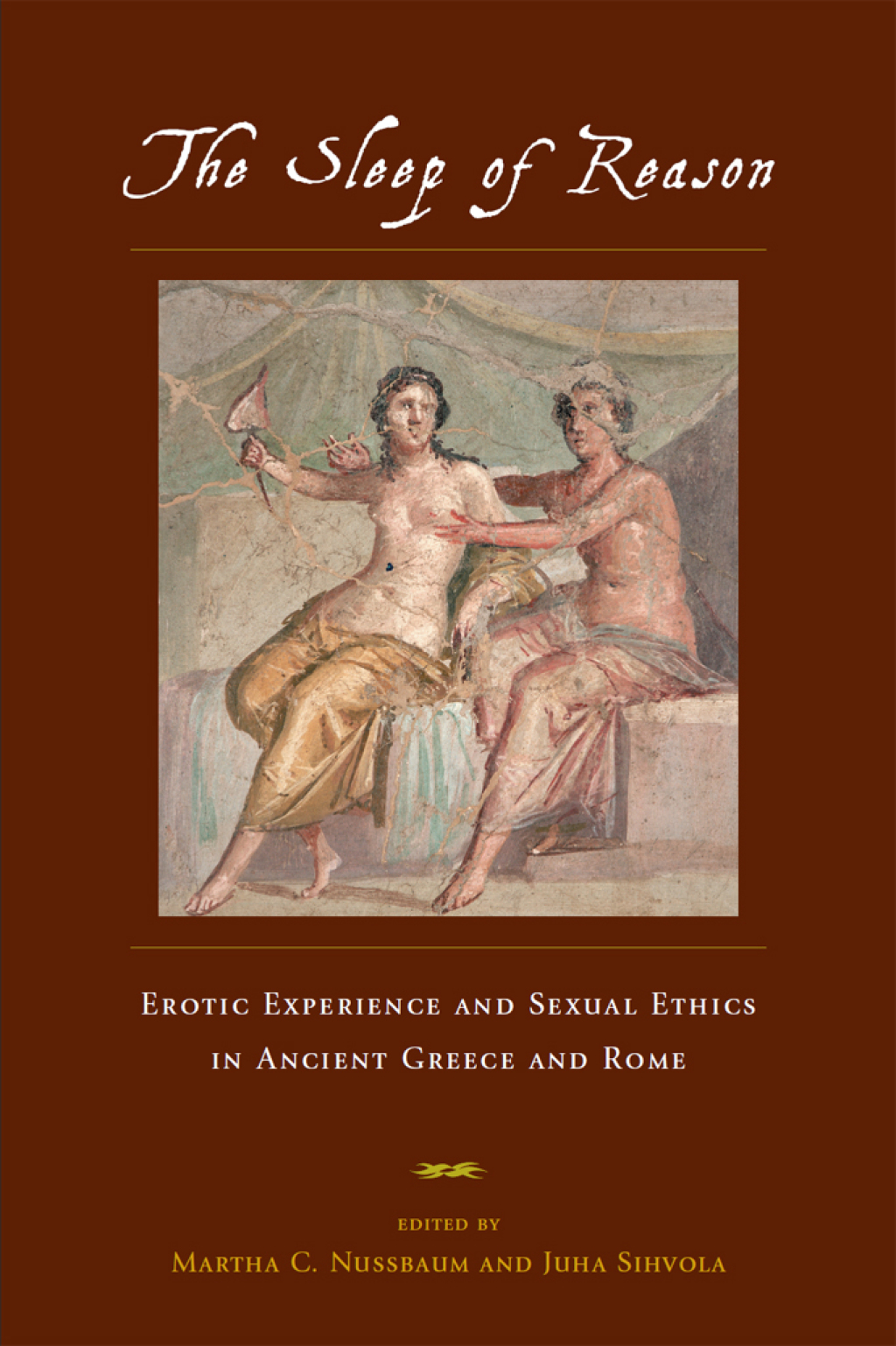The Sleep of Reason Erotic Experience and Sexual Ethics in Ancient Greece and Rome 1st Edition