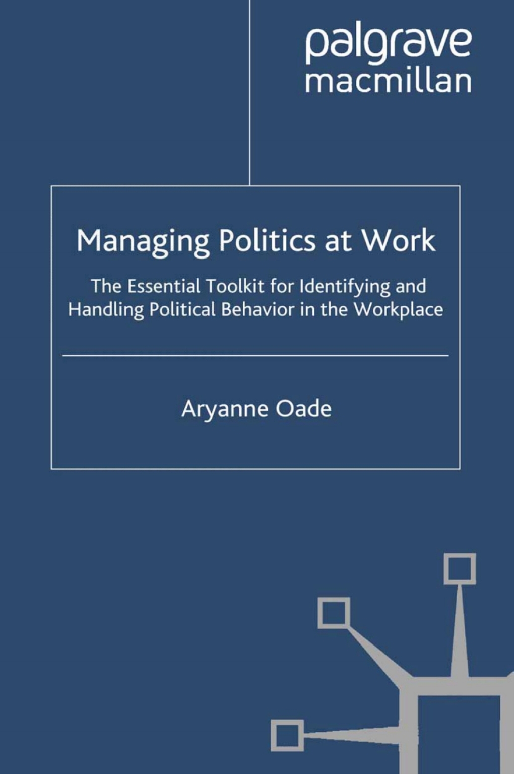 Managing Politics at Work The Essential Toolkit for Identifying and Handling Political Behaviour in the Workplace 