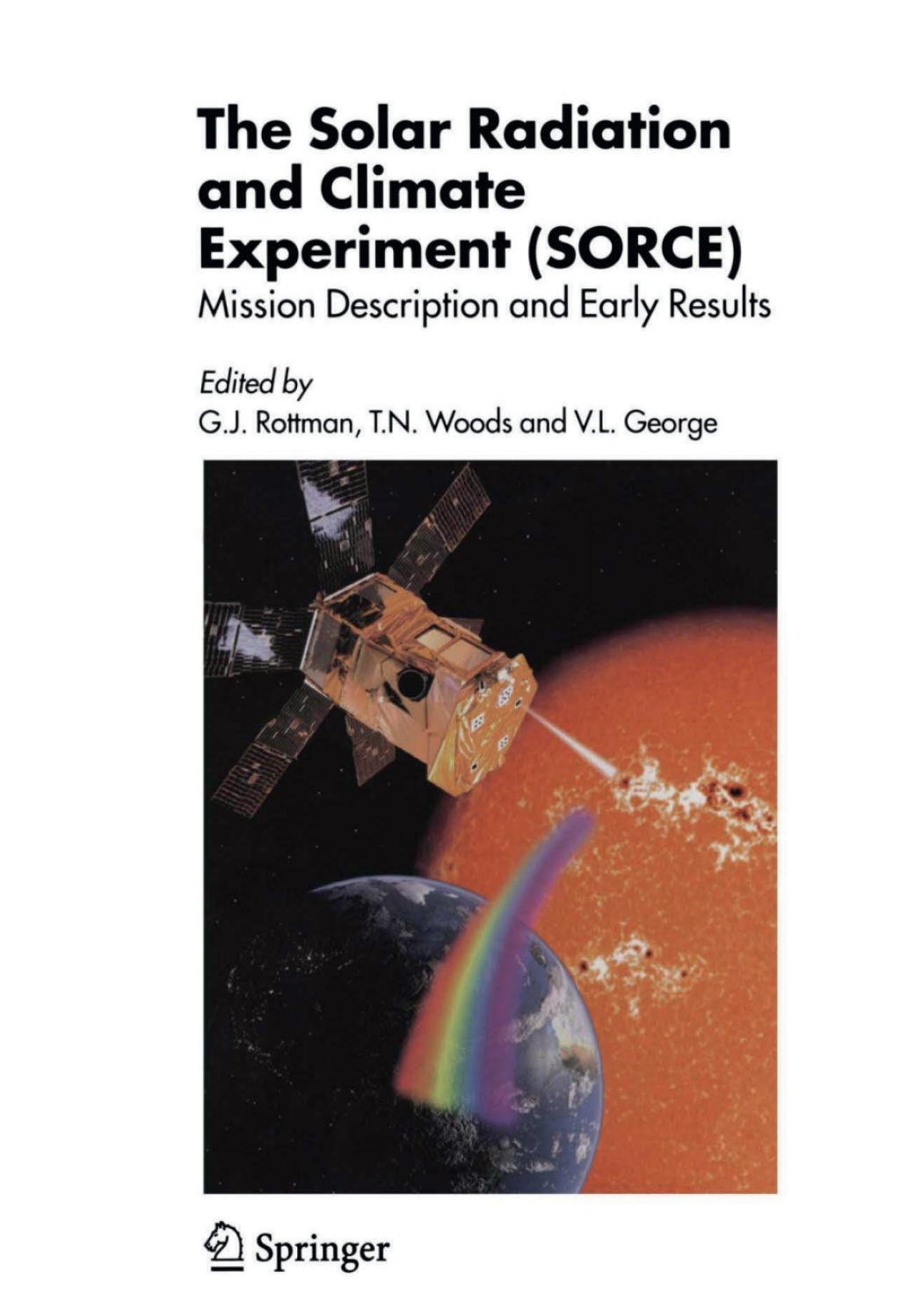 The Solar Radiation and Climate Experiment (SORCE) Mission Description and Early Results 1st Edition