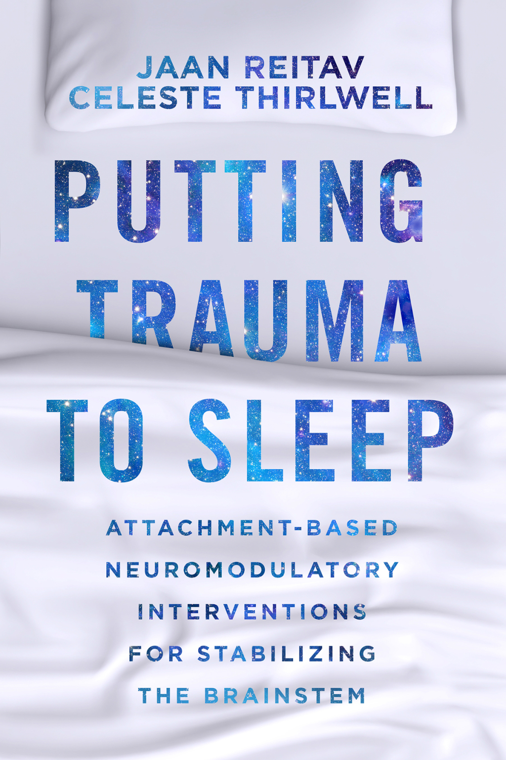 Putting Trauma to Sleep: Attachment-Based Neuromodulatory Interventions for Stabilizing the Brainstem 1st Edition