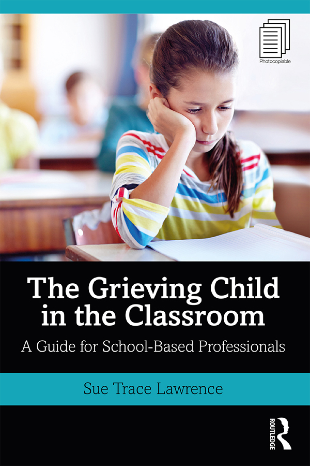 The Grieving Child in the Classroom A Guide for School-Based Professionals 1st Edition