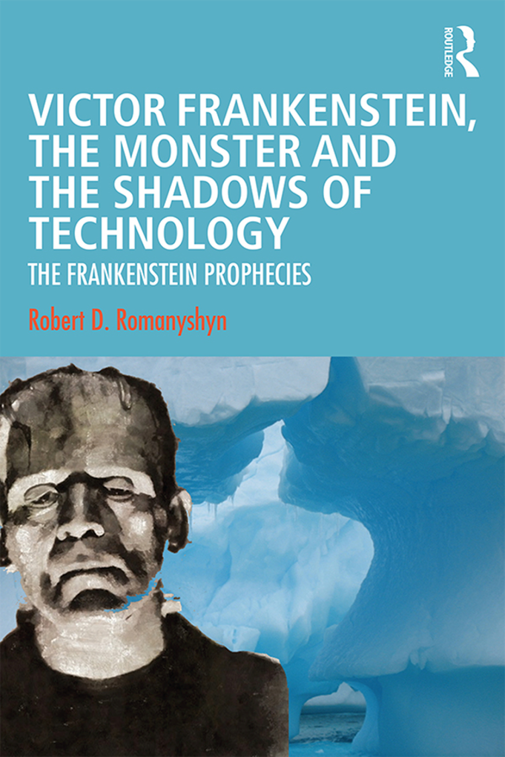 Victor Frankenstein, the Monster and the Shadows of Technology The Frankenstein Prophecies 1st Edition