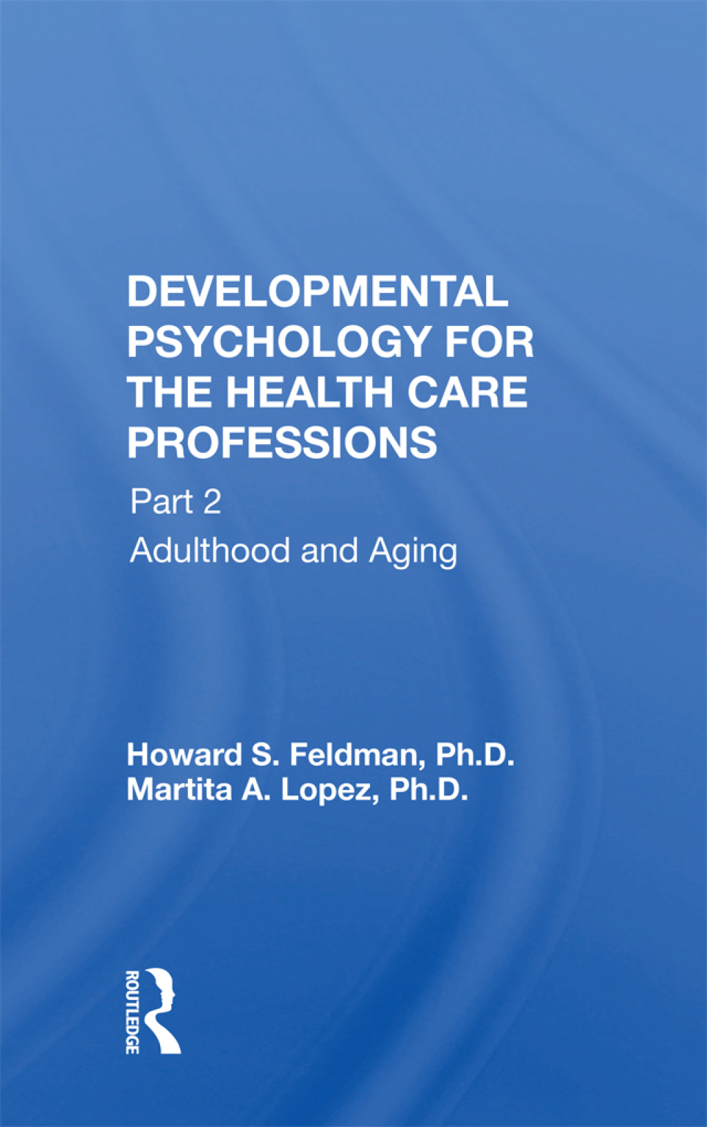 Developmental Psychology For The Health Care Professions, Part Ii Young Adult Through Late Aging 1st Edition