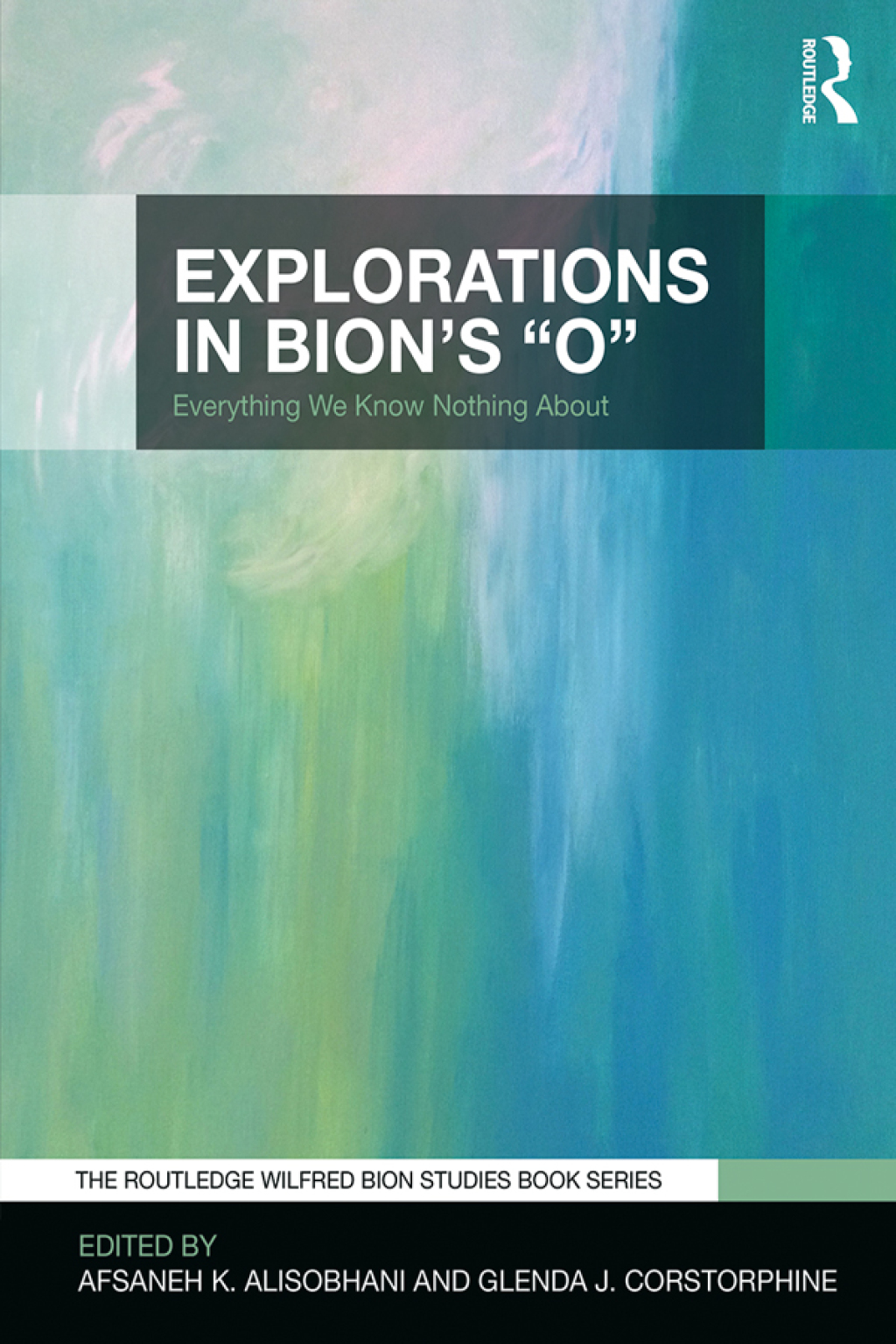 Explorations in Bion's 'O' Everything We Know Nothing About 1st Edition