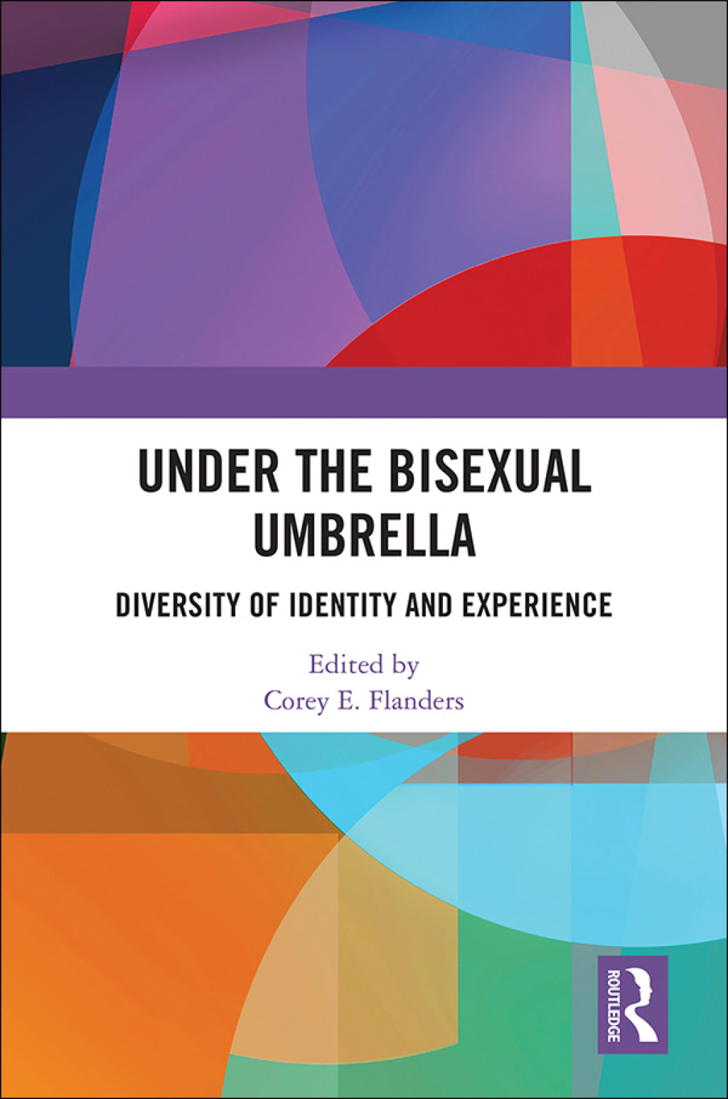 Under the Bisexual Umbrella Diversity of Identity and Experience 1st Edition