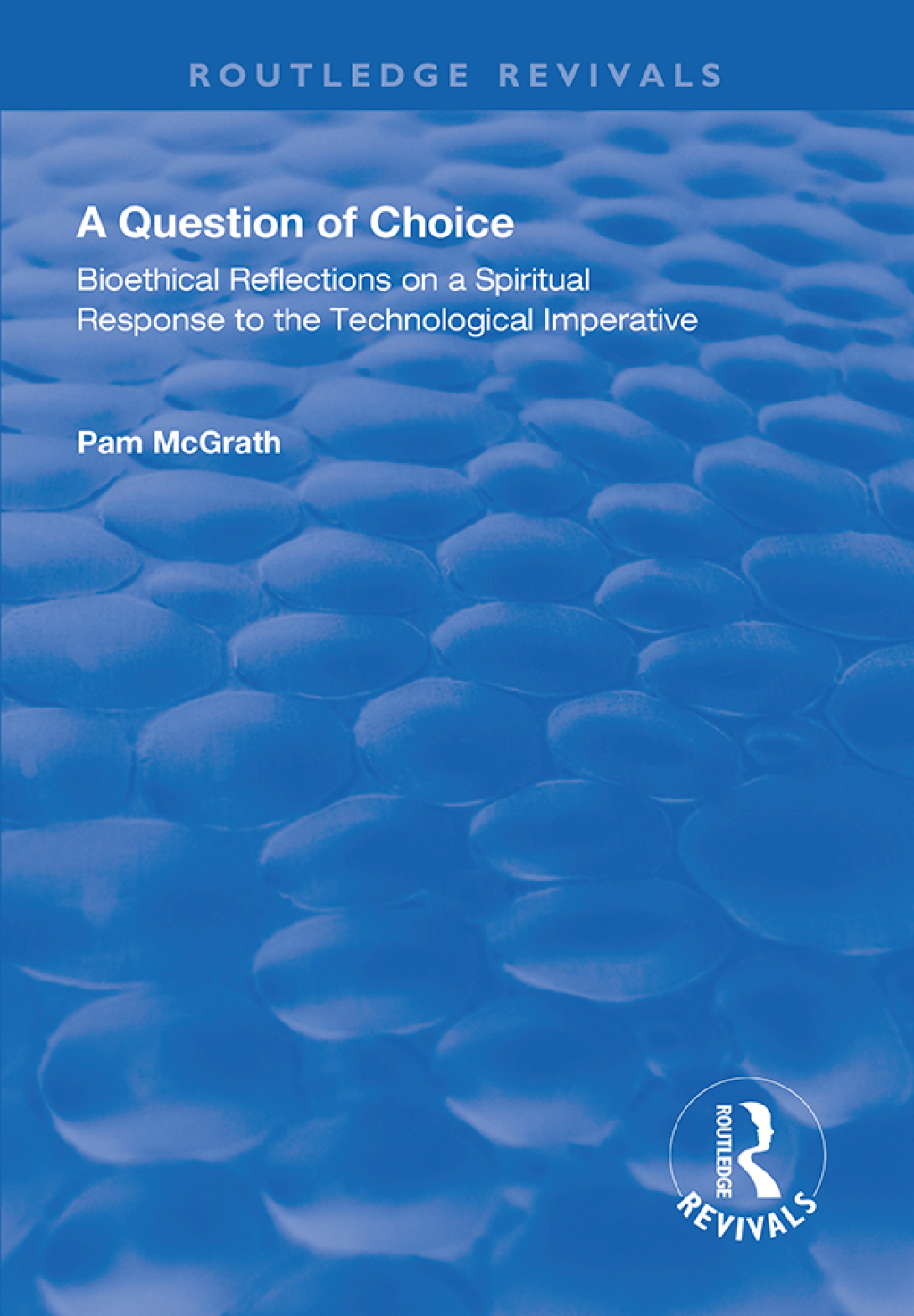 A Question of Choice Bioethical Reflections on a Spiritual Response to the Technological Imperative 1st Edition