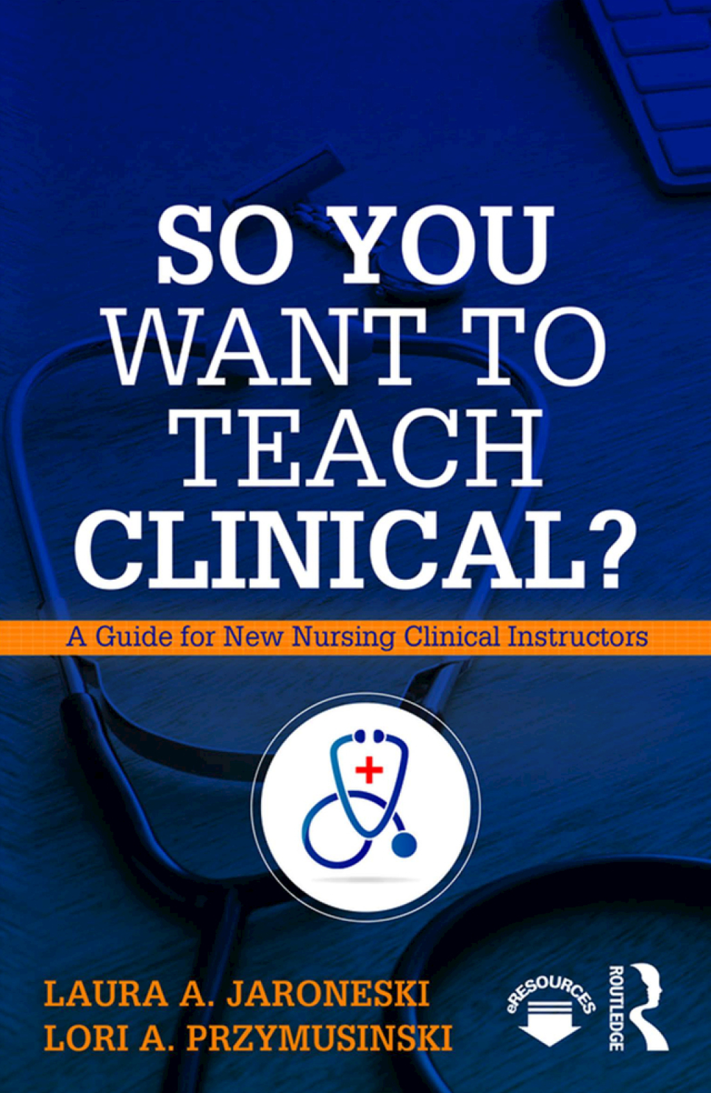 So You Want to Teach Clinical? A Guide for New Nursing Clinical Instructors 1st Edition