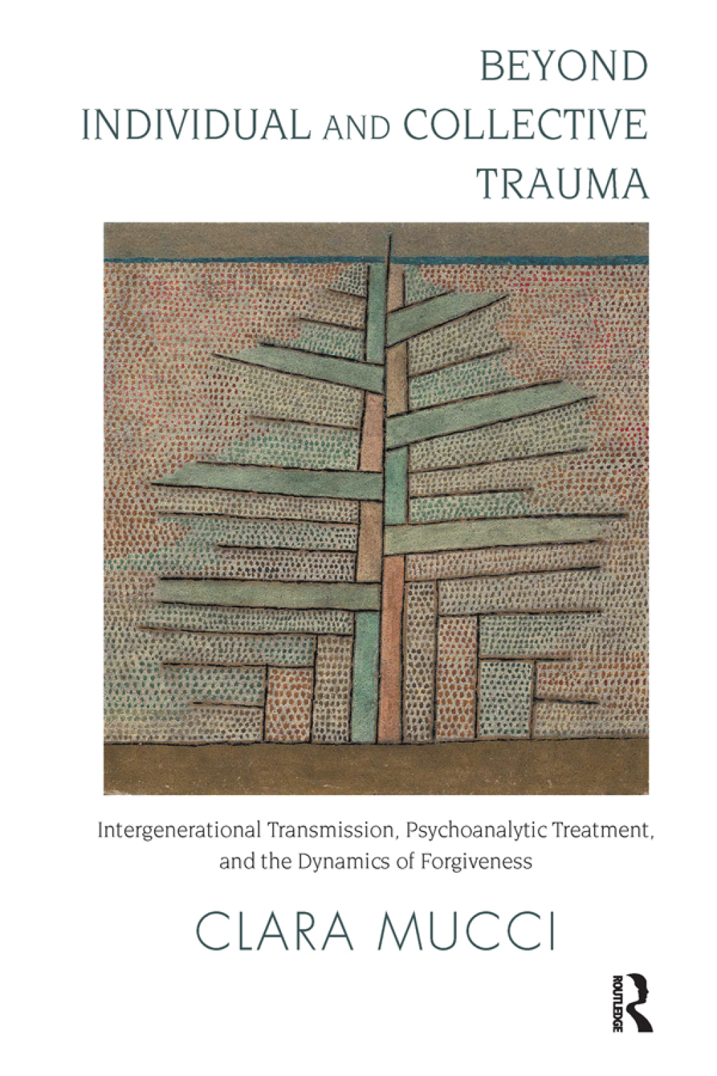 Beyond Individual and Collective Trauma Intergenerational Transmission, Psychoanalytic Treatment, and the Dynamics of Forgiveness 1st Edition