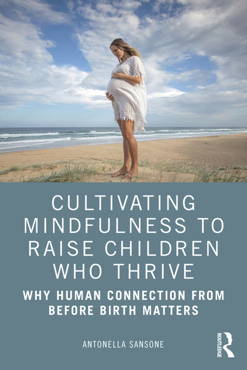 Cultivating Mindfulness to Raise Children Who Thrive Why Human Connection from Before Birth Matters 1st Edition