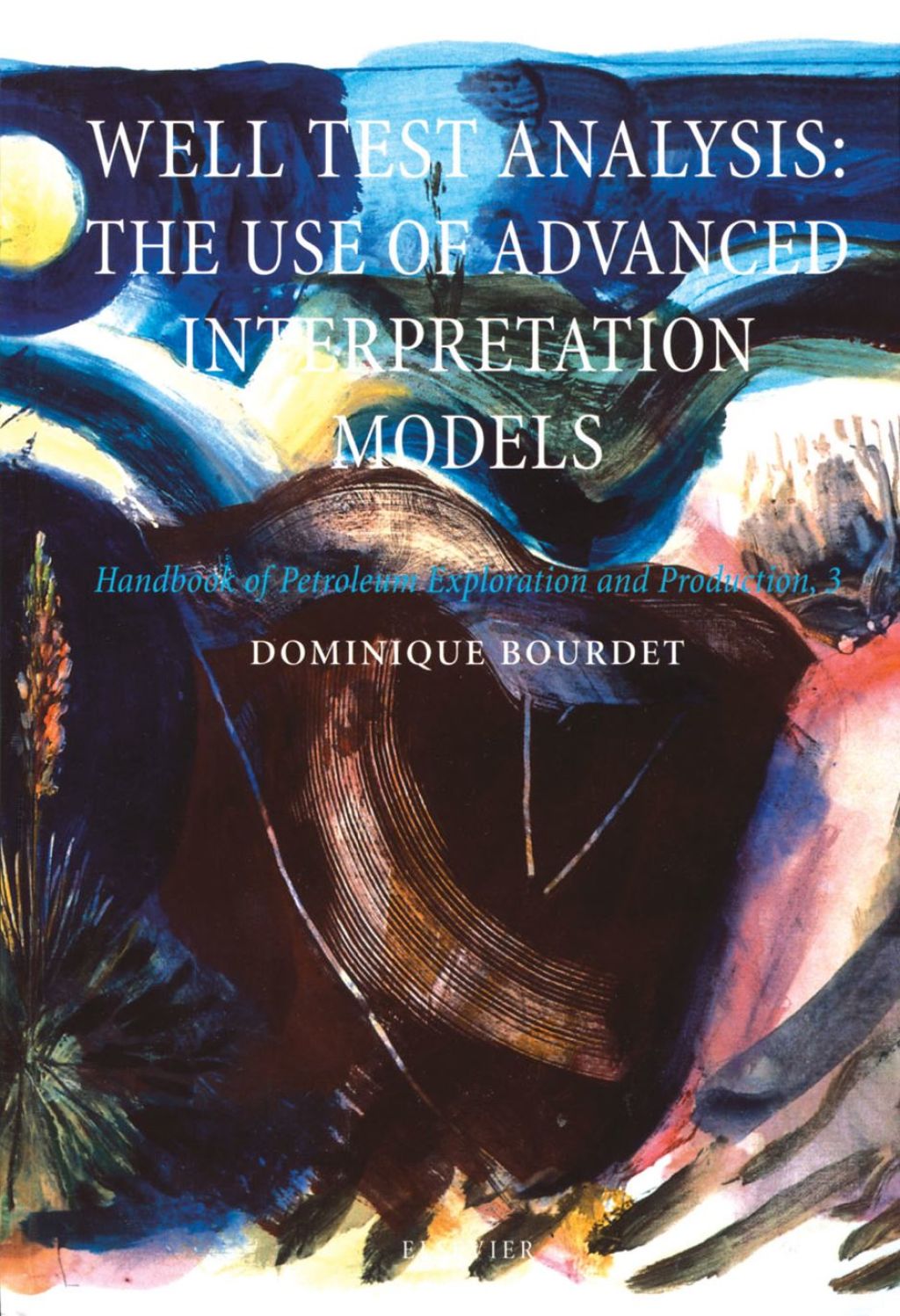 WELL TEST ANALYSISTHE USE OF ADVANCED INTERPRETATION MODELSHANDBOOK OF PETROLEUM EXPLORATION & PRODUCTION VOL 3 (HPEP) 