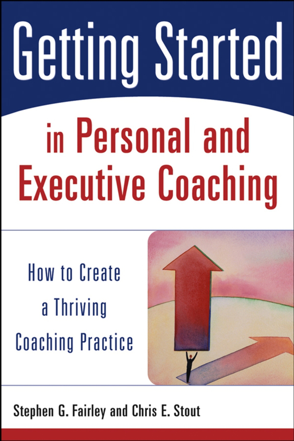 Getting Started in Personal and Executive Coaching: How to Create a Thriving Coaching Practice 1st Edition