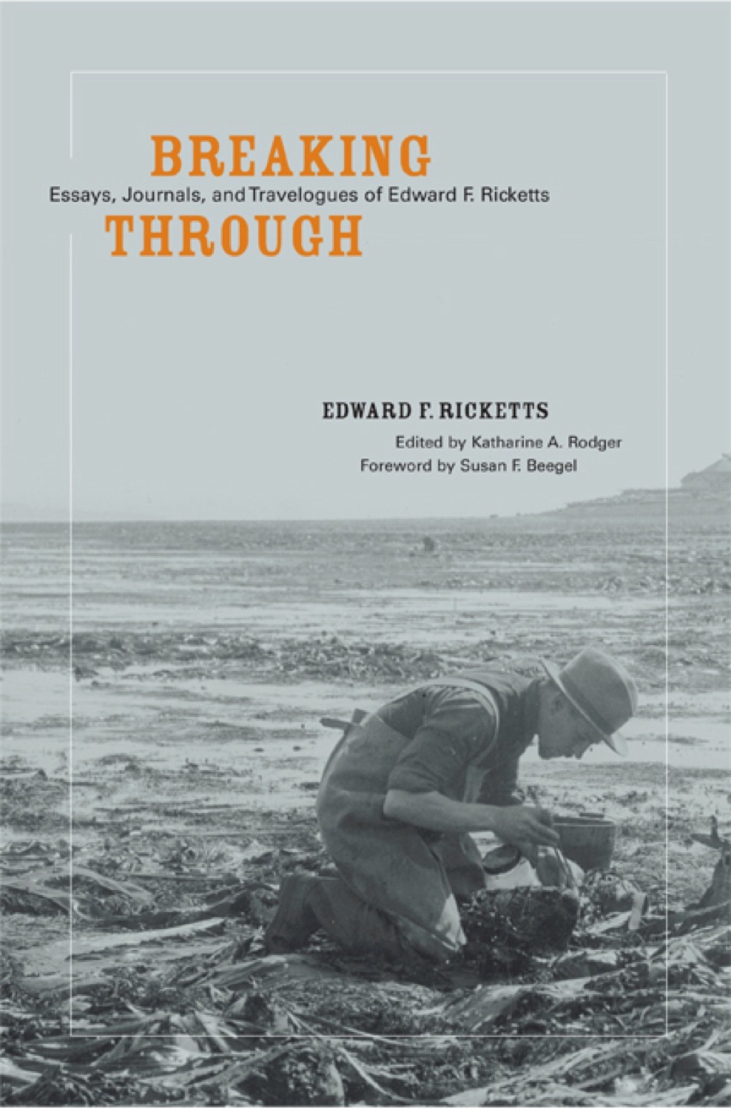 Breaking Through Essays, Journals, and Travelogues of Edward F. Ricketts 1st Edition