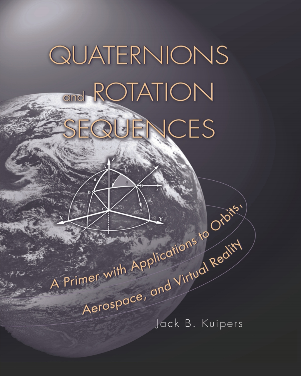 Quaternions and Rotation Sequences A Primer with Applications to Orbits, Aerospace and Virtual Reality 
