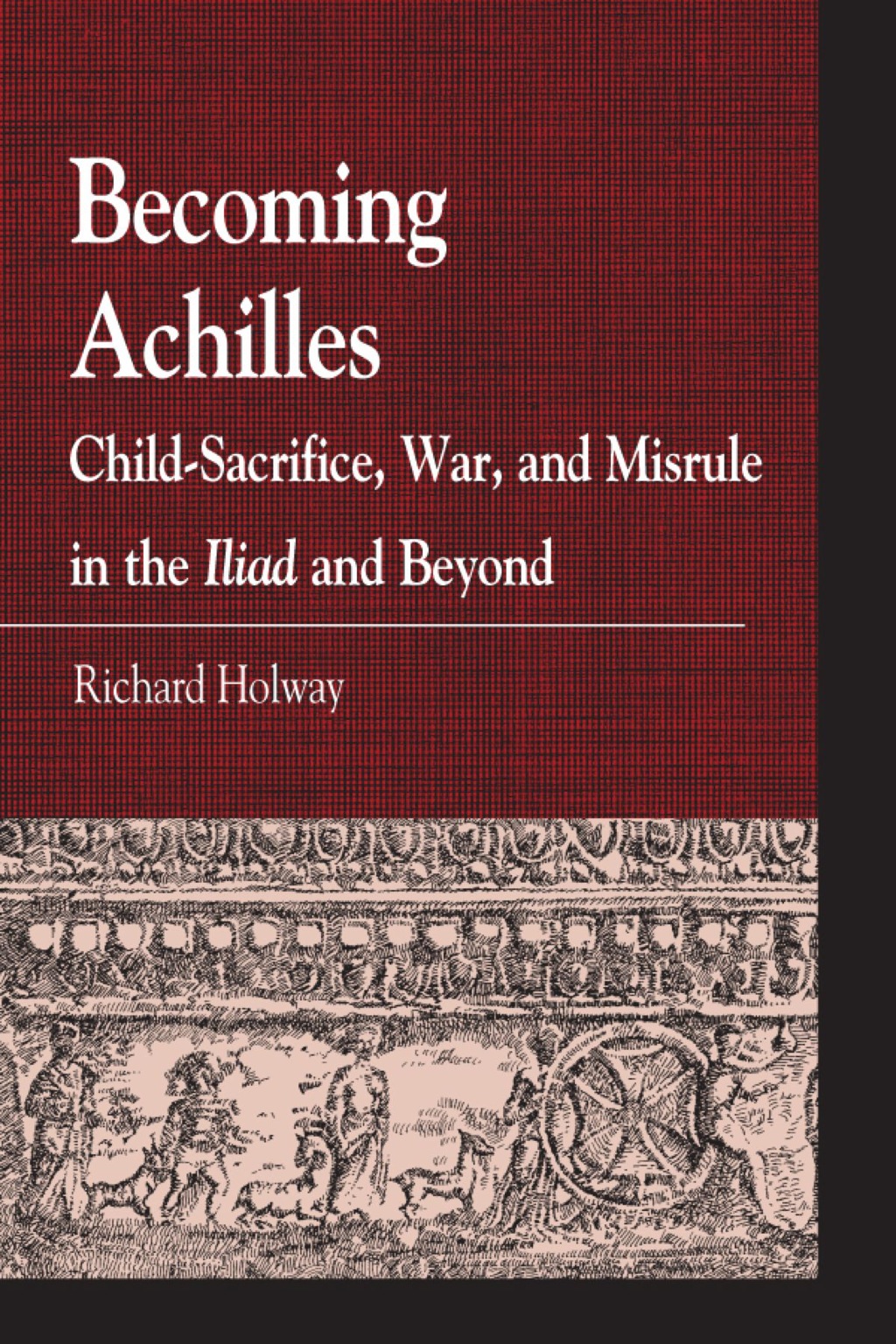 Becoming Achilles Child-sacrifice, War, and Misrule in the lliad and Beyond 