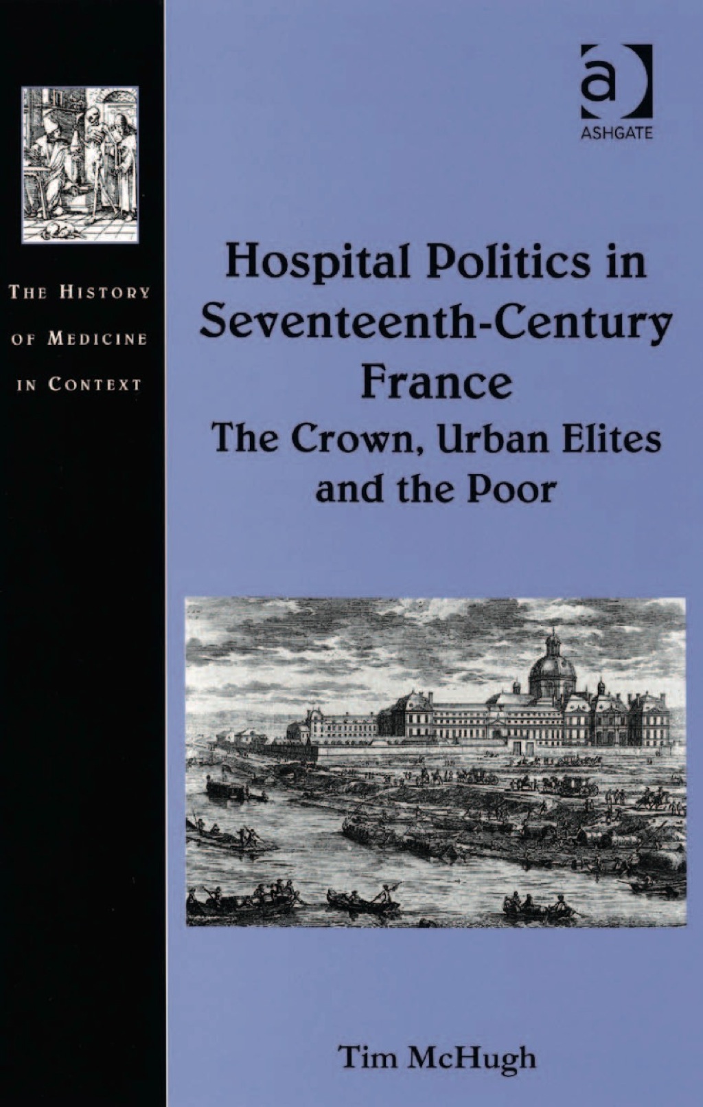 Hospital Politics in Seventeenth-Century France: The Crown, Urban Elites and the Poor 