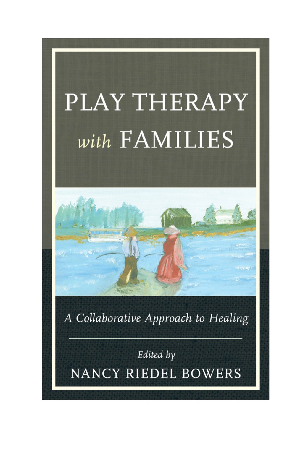Play Therapy with Families A Collaborative Approach to Healing