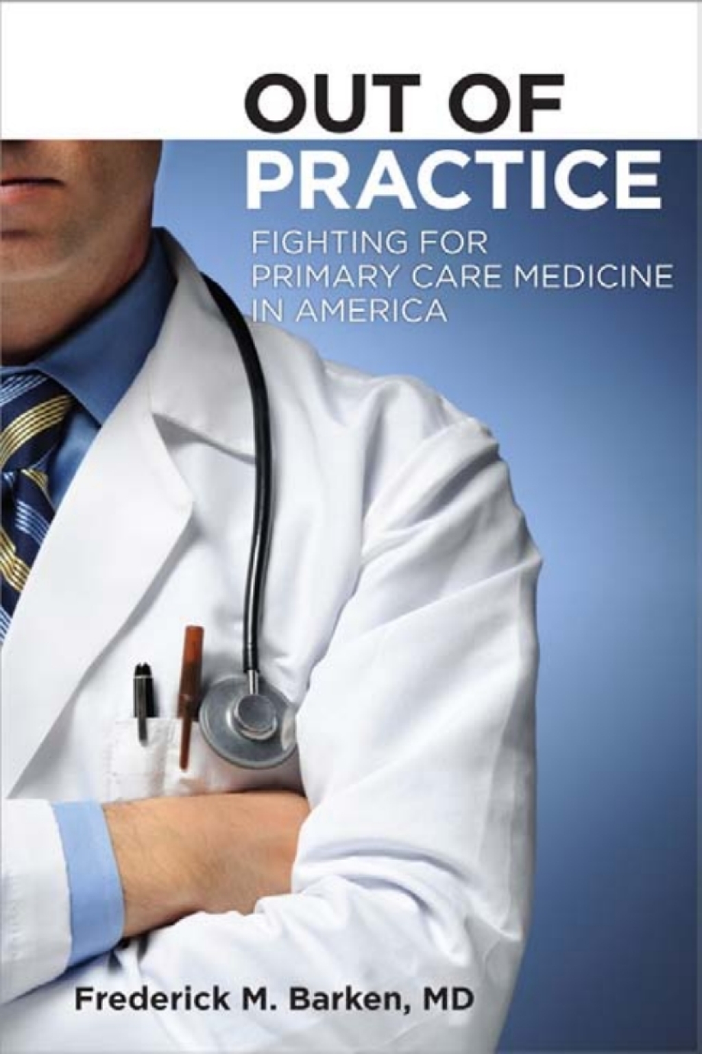 Out of Practice Fighting for Primary Care Medicine in America 1st Edition