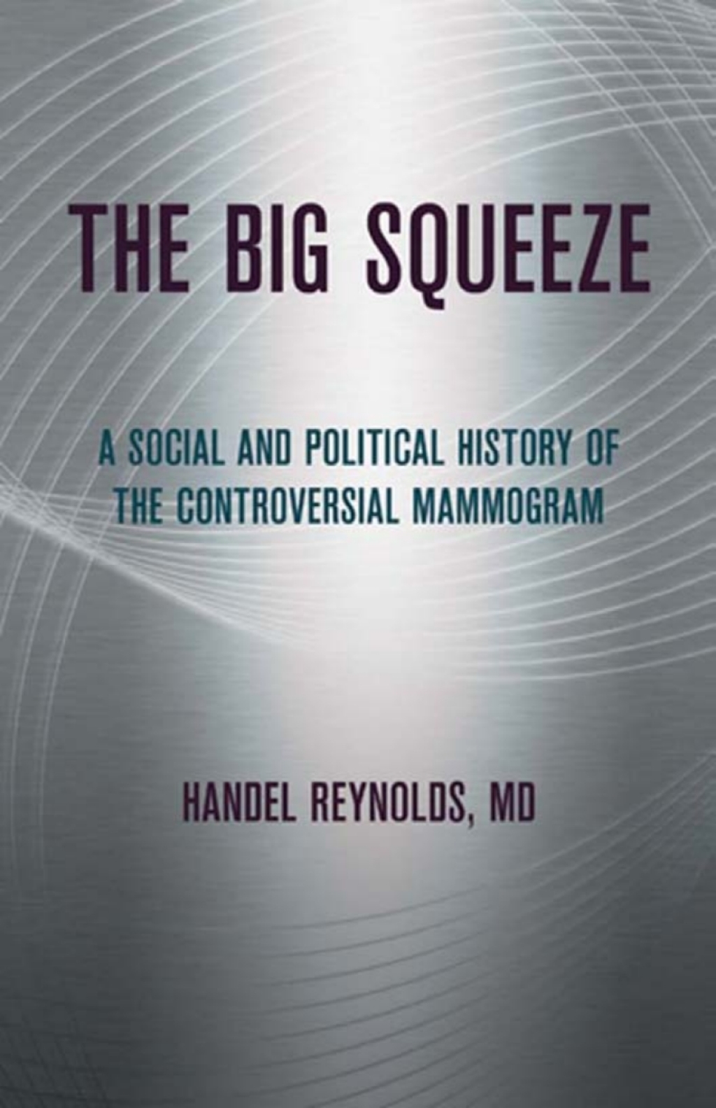 The Big Squeeze A Social and Political History of the Controversial Mammogram 1st Edition