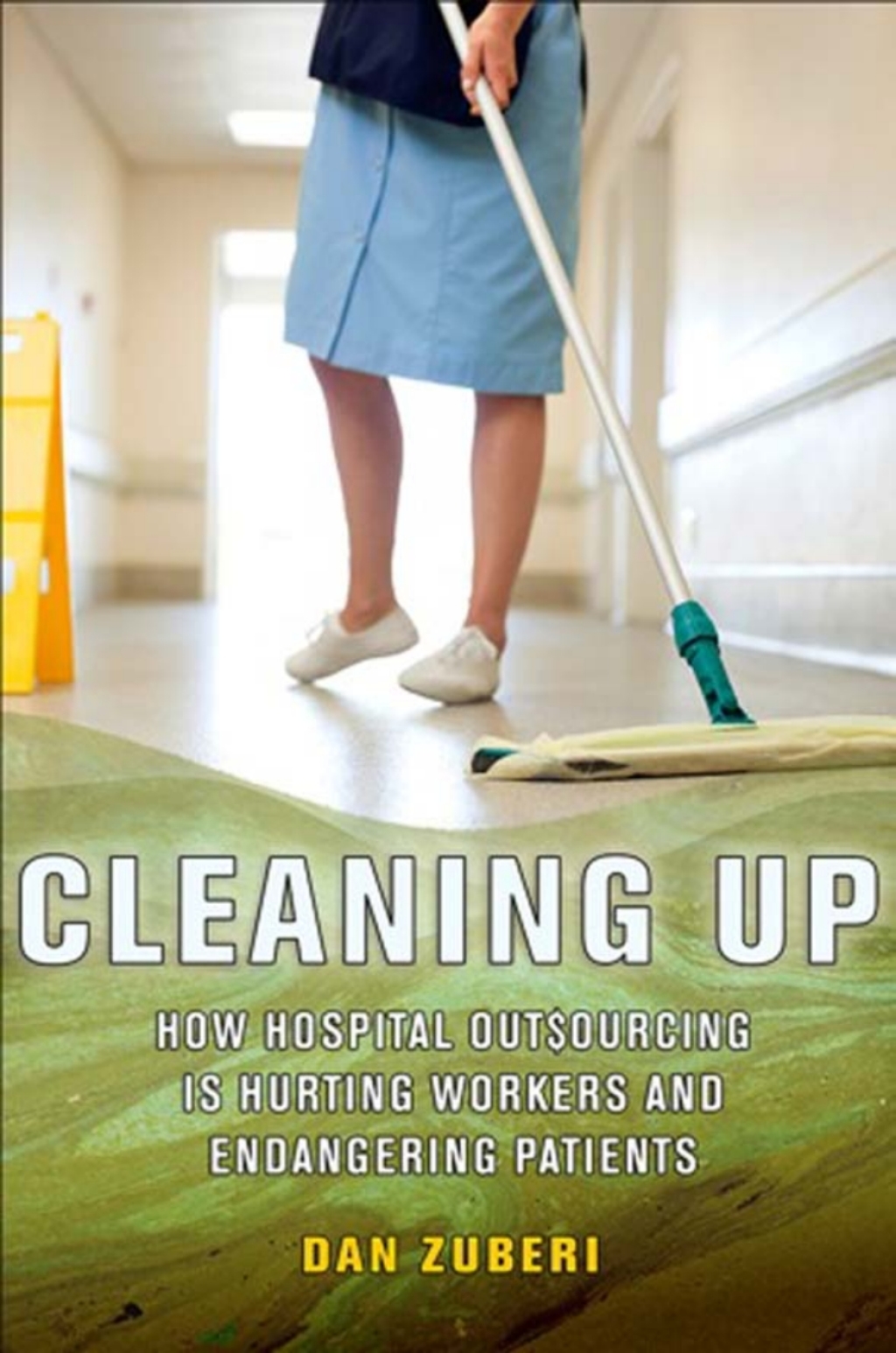 Cleaning Up How Hospital Outsourcing Is Hurting Workers and Endangering Patients 1st Edition