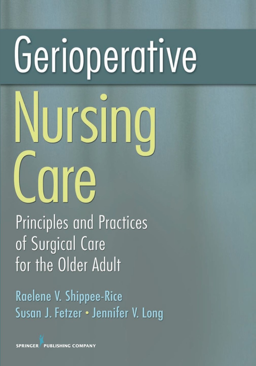 Gerioperative Nursing Care Principles and Practices of Surgical Care for the Older Adult 1st Edition