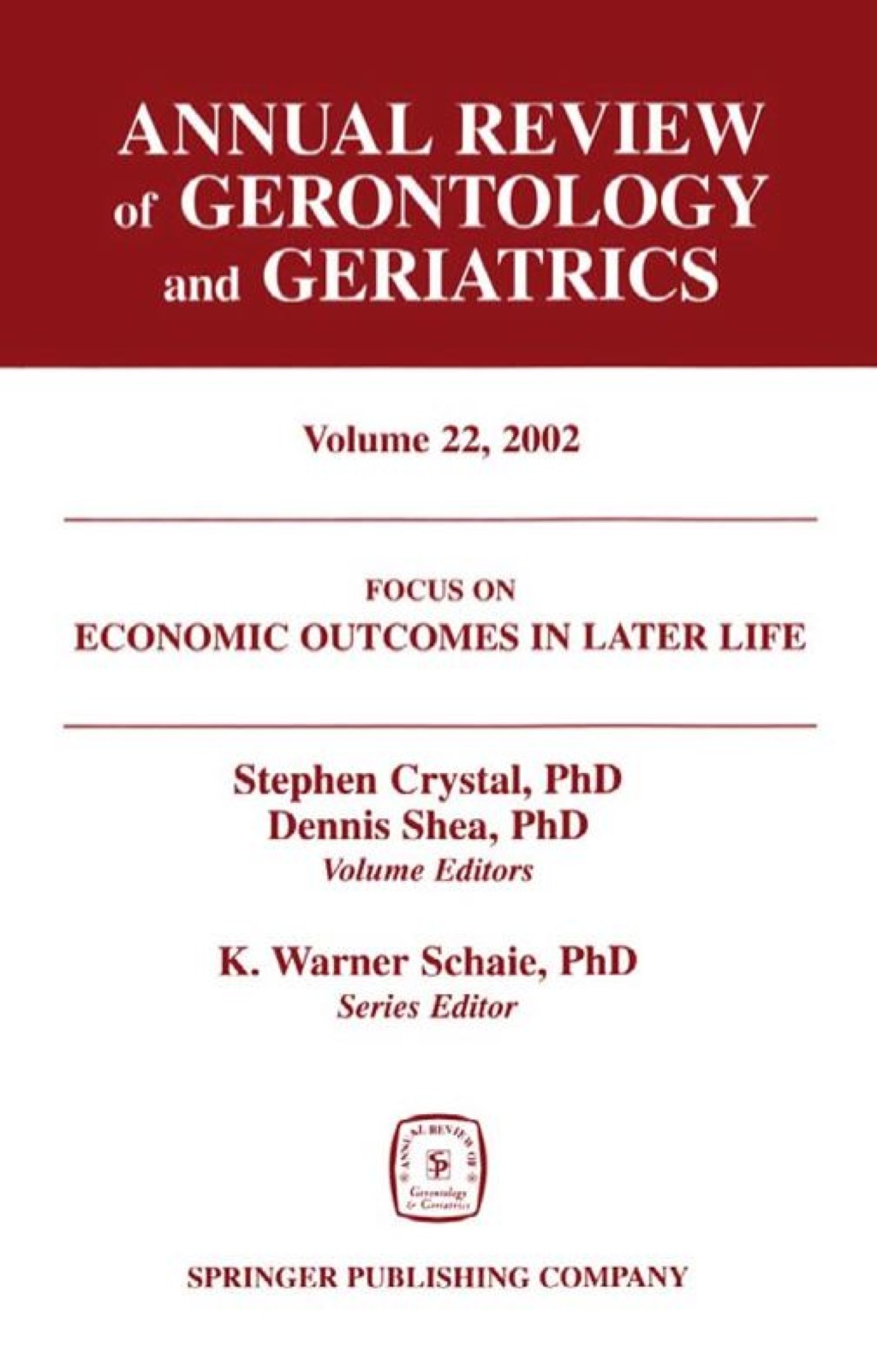 Annual Review of Gerontology and Geriatrics, Volume 22, 2002 Economic Outcomes in Later Life: Public Policy, Health and Cumulative Advantage 1st Edition