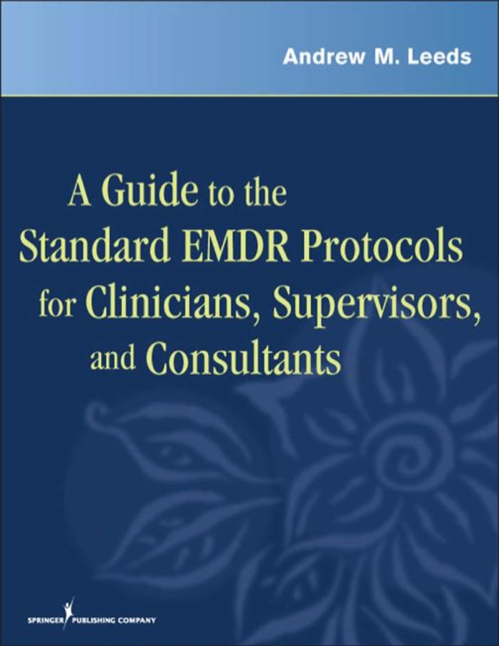 A Guide to the Standard EMDR Protocols for Clinicians, Supervisors, and Consultants 1st Edition
