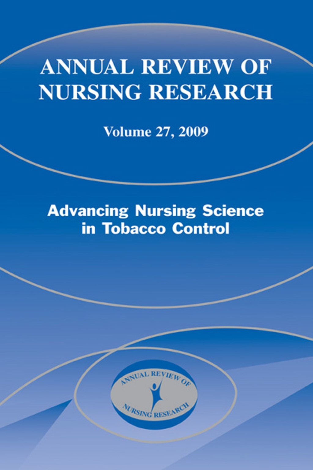 Annual Review of Nursing Research, Volume 27, 2009 Advancing Nursing Science in Tobacco Control 1st Edition