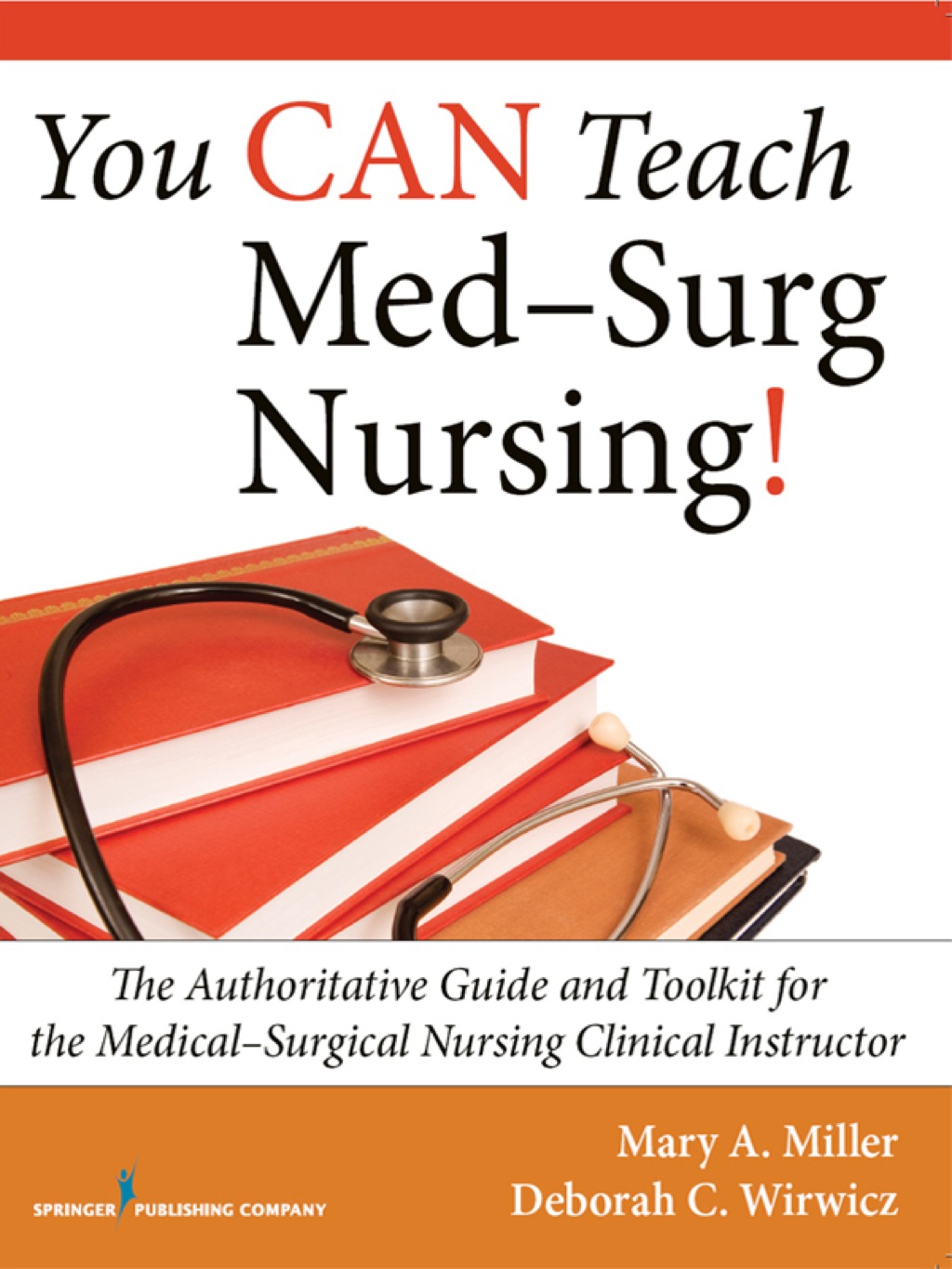 You CAN Teach Med-Surg Nursing! The Authoritative Guide and Toolkit for the Medical-Surgical Nursing Clinical Instructor 1st Edition