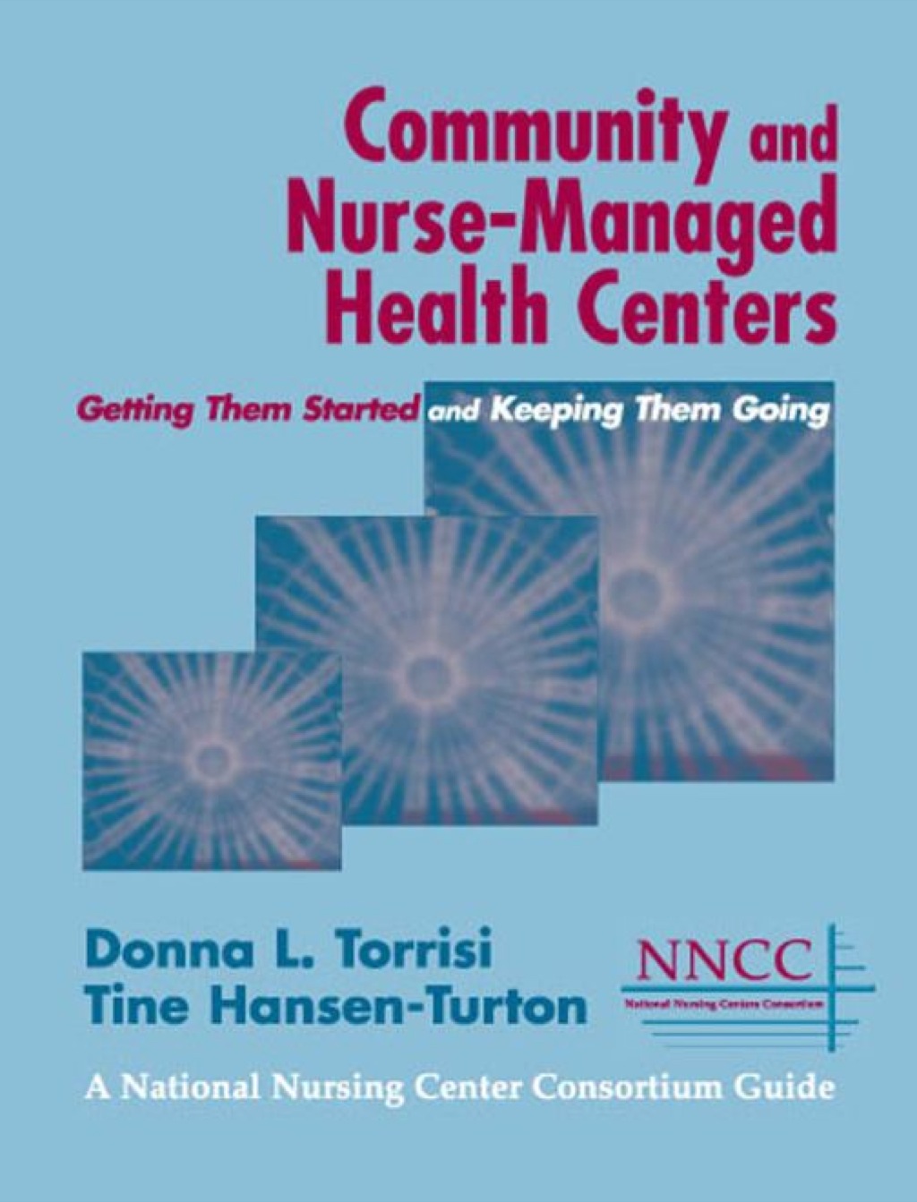 Community and Nurse-Managed Health Centers Getting Them Started and Keeping Them Going 1st Edition